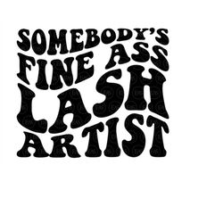Somebody's Fine Ass Lash Artist Svg, Lash Tech Svg, Eyelashes Svg, Wavy Text. Vector Cut file Cricut, Silhouette, Sticke