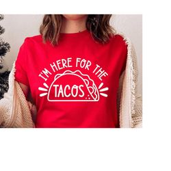 I'm Here For The Tacos, Taco Tuesday Svg, Taco Quote Svg, Mexican Svg, Taco Tuesday Shirt, Png, Svg Files For Cricut, Si
