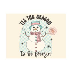 Tis the Season to Be Freezin PNG-Winter Sublimation Digital Design Download-snowman png, scarf png, cold weather png, ch