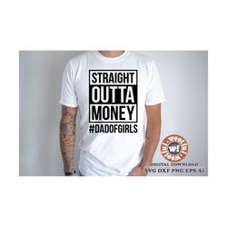 Straight Outta Money Dad of Girls svg, dad quote, dad saying, father svg, father's day svg, family svg, Svg Dxf Eps Ai P