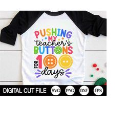 Pushing my Teacher's Buttons for 100 Days of school SVG, 100 days Kids Gift, 100 days Teacher Shirt, Sublimation PNG, Sv