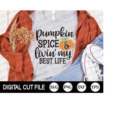 Fall Svg, Pumpkin Spice and Livin My Best Life Svg, Pumpkin Spice Latte, Pumpkin Svg, Autumn, Thanksgiving Shirt, Svg Fi