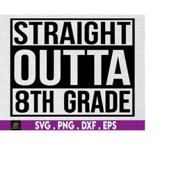 Straight Outta 8th grade svg, Eighth grade svg, back to school svg, 8th grade shirt, 8th grade clipart - Printable, Cric