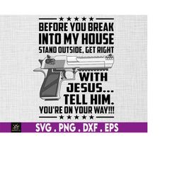 Before You Break Into My House Stand Outside And Get Right With Jesus Svg, Tell Him Youre On Your Way Svg, Funny Gun Quo