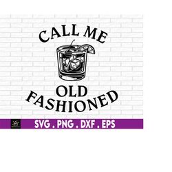 Call Me Old Fashioned Svg, Funny Cocktain svg png, Funny Kitchen Drinking Sign svg png, Funny Drinking Shirt svg