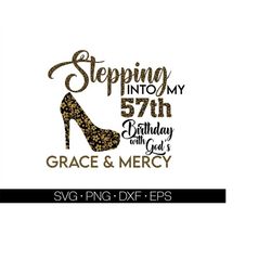 Stepping into my 57th with God's grace and mercy SVG, 57th birthday svg, Gods Grace and Mercy svg, Grandma birthday svg,