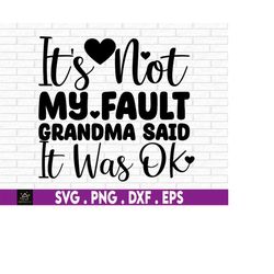 It's Not My Fault Grandma Said It Was OK Svg, Grandma svg, Grandma Mother's Day, Mother's Day svg, Grandparent's Day, SV