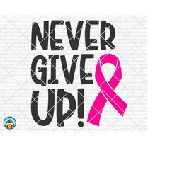 never give up svg, breast cancer svg, cancer awareness svg, cancer survivor svg, cancer ribbon svg, fight cancer cricut,