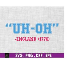 Uh-Oh England 1776 Svg, Independence Day, Because Of The Brave, Svg, 4th of July SVG,