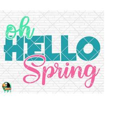 Oh Hello Spring SVG, Spring Svg, Easter Svg, Spring Design for Shirts, Spring Quotes, Spring Cut Files, Cricut, Silhouet