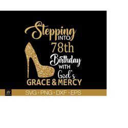 Stepping into my 78th birthday with gods grace and mercy svg, 78th birthday svg file, 78th birthday png, 78th svg,78 and