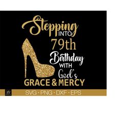 Stepping into my 79th birthday with gods grace and mercy svg, 79th birthday svg file, 79th birthday png, 79th svg,79 and