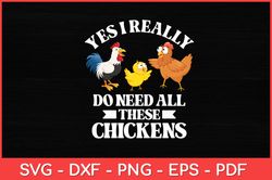 Yes I Really Do Need All These Chickens - Chicken Lover Farm Svg Design
