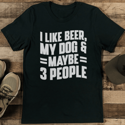 i like beer my dog & maybe 3 people tee