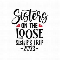 Sisters On The Loose Svg, Png, Eps, Pdf, Sister's Trip Svg, Png, Eps, Pdf Files, Sisters Trip Svg, Sister's Vacation