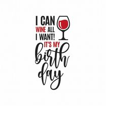 I Can Wine All I Want Its My Birthday Svg, Png, Eps, Pdf Files, Its My Birthday Svg, Wine Birthday Svg, Funny Wine Svg,