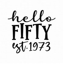 Hello Fifty Svg, Png, Eps, Pdf Files, Hello Fifty Est 1973, Est 1973 Svg, 50th Birthday Svg, Fifty Svg, Fifty Birthday S