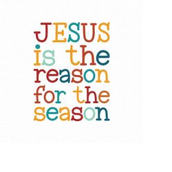 Jesus Is The Reason For The Season Svg, Png, Eps, Pdf Files, Jesus Is The Reason Svg, Jesus Christmas Svg, Jesus Shirt S