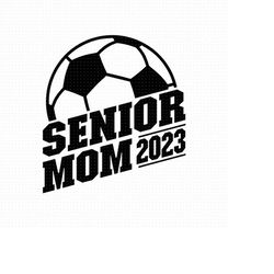 Senior Soccer Mom Svg, Png, Eps, Pdf Files, Soccer Mom Svg, Senior Mom 2023 Svg, Soccer Senior Mom, Mom 2023 Svg