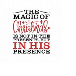 The Magic Of Christmas Is Not In The Presents Svg, Png, Eps, Pdf Files, The Magic Of Christmas Svg, His Presence Svg, Ma