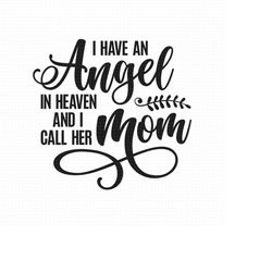 I Have An Angel In Heaven And I Call Her Mom Svg Png Eps Pdf Files, Mom Angel Svg, Mom Memorial Svg, Cricut Silhouette