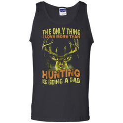 Father the only thing I love more than hunting is being a da Tank Top