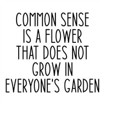 Common Sense Does Not Grow in Everyone's Garden SVG, Digital Download, Cut File, Sublimation, Clipart (includes svg/dxf/