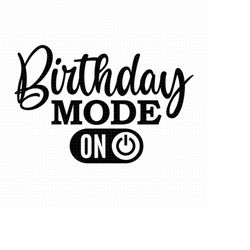 Birthday Mode On Svg, Png, Eps, Pdf Files, Birthday Svg For Women, Birthday Shirt Svg, Birthday Girl Svg, Birthday Sayin