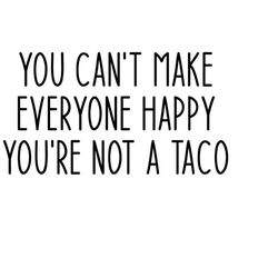 You Can't Make Everyone Happy, You're Not a Taco SVG, Digital Download, Cut File, Sublimation, Clipart (includes svg/dxf