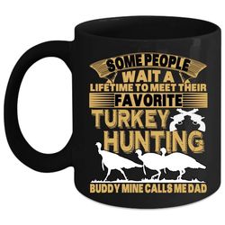 Favorite Turkey Hunting Buddy Coffee Mug, Mine Calls Me Dad Coffee Cup