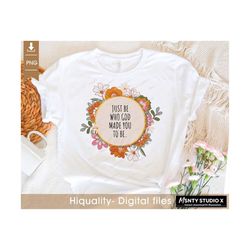 Just Be Who God Made You To Be , sublimation Design , vintage floral png, Christian png, bible png, Christian Floral PNG