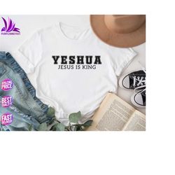 Yeshua Shirt, Jesus is King Shirt, Christian T-Shirt, Religious Shirts, Bible Verse Shirt, Faith Shirt, Christian Gifts,