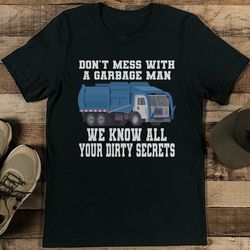 Don't Mess With A Garbage Man We Know All Your Dirty Secrets Tee