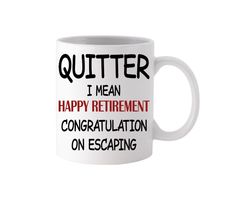 Quitter I Mean Happy Retirement Congratulations - Novelty Cute Funny Anniversary Birthday Present, 11 - 15 Oz White Coff