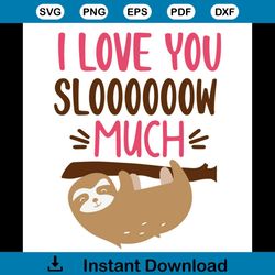 Sloth I Love You Slow Much Svg, Valentine Svg, Valentines Day Svg, Sloth Svg, Animal Svg, Cute Sloth Svg, Animal Lovers
