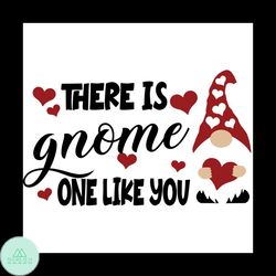 There is Gnome One Like You SVG, Valentines Day Svg, Gnome Svg, Valentines Gnome Svg, Valentines Gnome Gift, Only You Sv