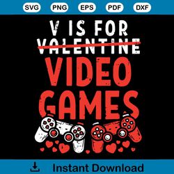 V Is For Video Games Funny Valentines Day Gamer Svg, Valentine Svg, Valentine Day Svg, Happy Valentine Day Svg, Video Ga