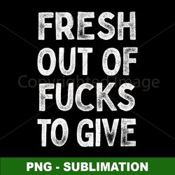 Fresh Out Of Fucks To Give - Retro Style PNG Digital Download - Unleash your uninhibited attitude