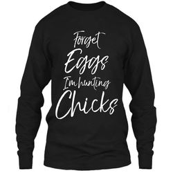 Forget Eggs Im Hunting Chicks Shirt Easter Egg Hunting Tee LS Ultra Cotton Tshirt