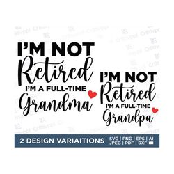 Retired Grandma svg, Sweatshirt svg, I'm Not Retired svg, I'm a Full Time Grandma Sweatshirt svg, Gift for Mother's Day