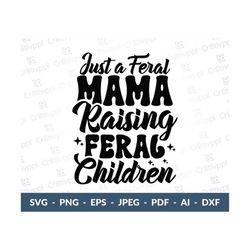 Just A Feral Mama Raising Feral Children svg, mama raising svg, Mama Design, Women Motivational Sublimation Cut File Shi