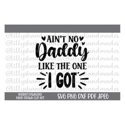 Ain't No Daddy Like the One I Got Svg, Daddy Svg, Fathers Day Svg, Dad Svg, Newborn Svg, Daddy Quote Svg, Baby Boy Svg,