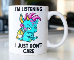 Funny Snarky Dragon coffee mug stating, Im Listening I Just Dont Care