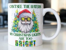 Funny Santa Coffee mug stating, Cant See The Haters My Christmas Lights Are Too BRIGHT