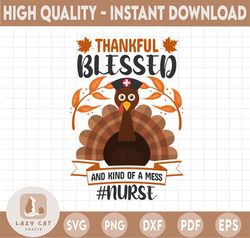 Thankful Blessed And Kind Of A Mess Nurse Svg, nurselife svg, Fall png Svg, Nurse Cut File, Thanksgiving Saying, Autumn