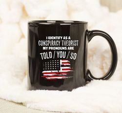 I identify As a Conspiracy Theorist Pronouns Are Told You So Gift Mug