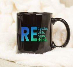 Recycle Reuse Renew Rethink Mug, Environmental Activism Mug
