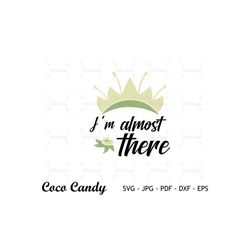 Im Almost There Svg | Funny Quote Svg | Tiana Svg | Quote Svg | Princess Svg | Cut Files For Cricut | Silhouette Cut Fil