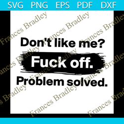 Don't Like Me Fuck Off Problem Solved Shirt Svg, Funny Shirt Svg, Gift For Friends, Funny Saying, Unisex Shirt Svg, Png,