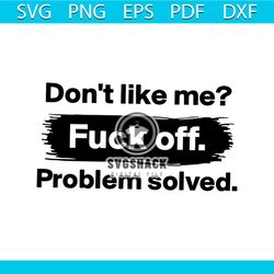 Don't Like Me Fuck Off Problem Solved Shirt Svg, Funny Shirt Svg, Gift For Friends, Funny Saying, Unisex Shirt Svg, Png,
